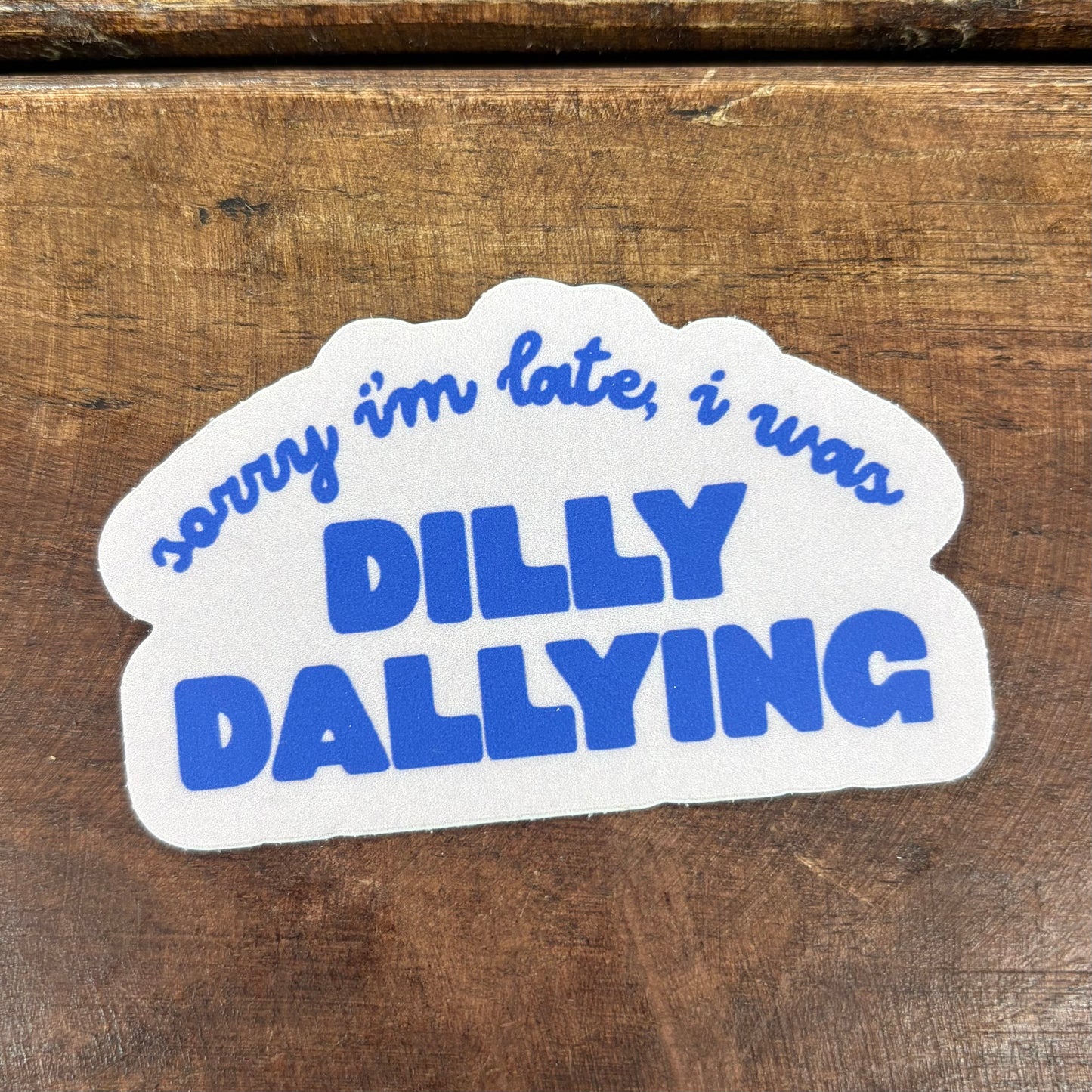 Sorry I'm Late, I Was Dilly Dallying Sticker - Big Moods