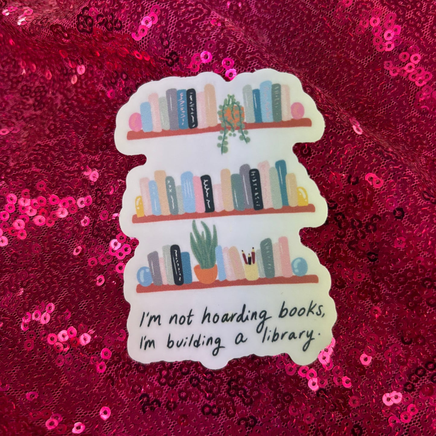 I'm Not Hoarding, I'm Building A Library Sticker - Big Moods