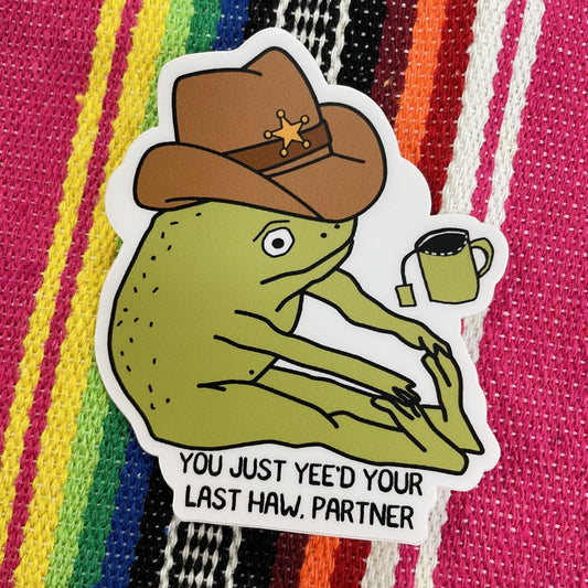 Yee'd Your Last Haw Sticker- Mugsby