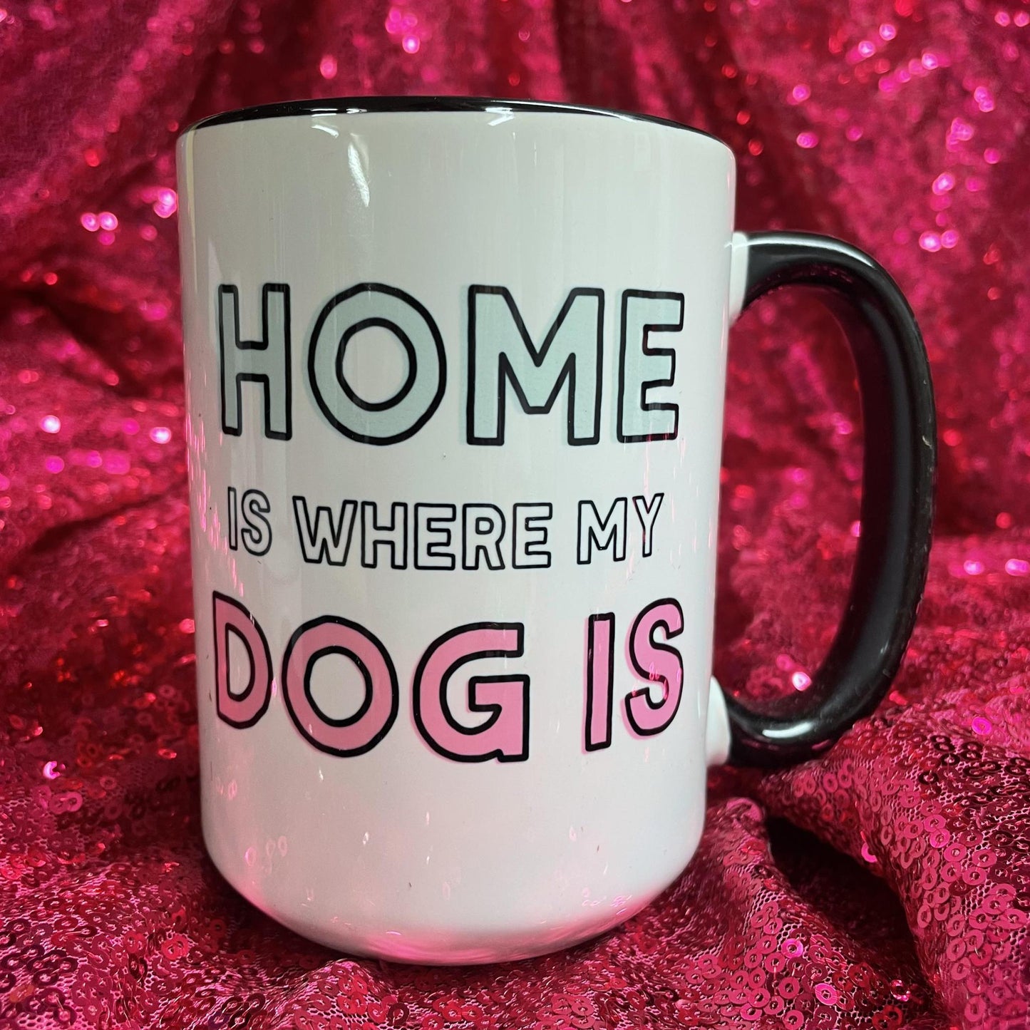 Home Is Where My Dog Is Mug - Mugsby