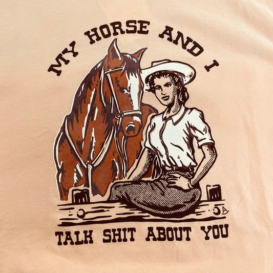 My Horse and I Talk Sh*t About You- T-Shirt