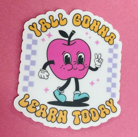 Y'all Gonna Learn Today Sticker- Sticker Babe