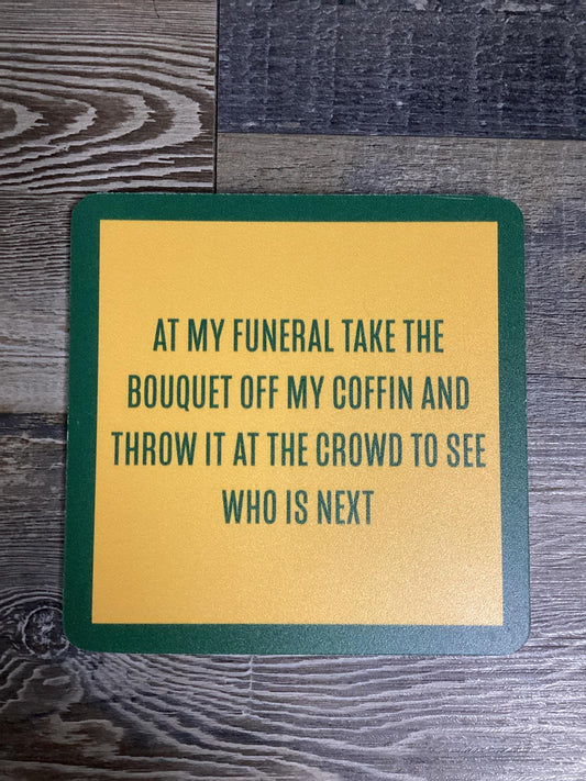 "At My Funeral Take The Bouquet" Coaster- Drinks On Me