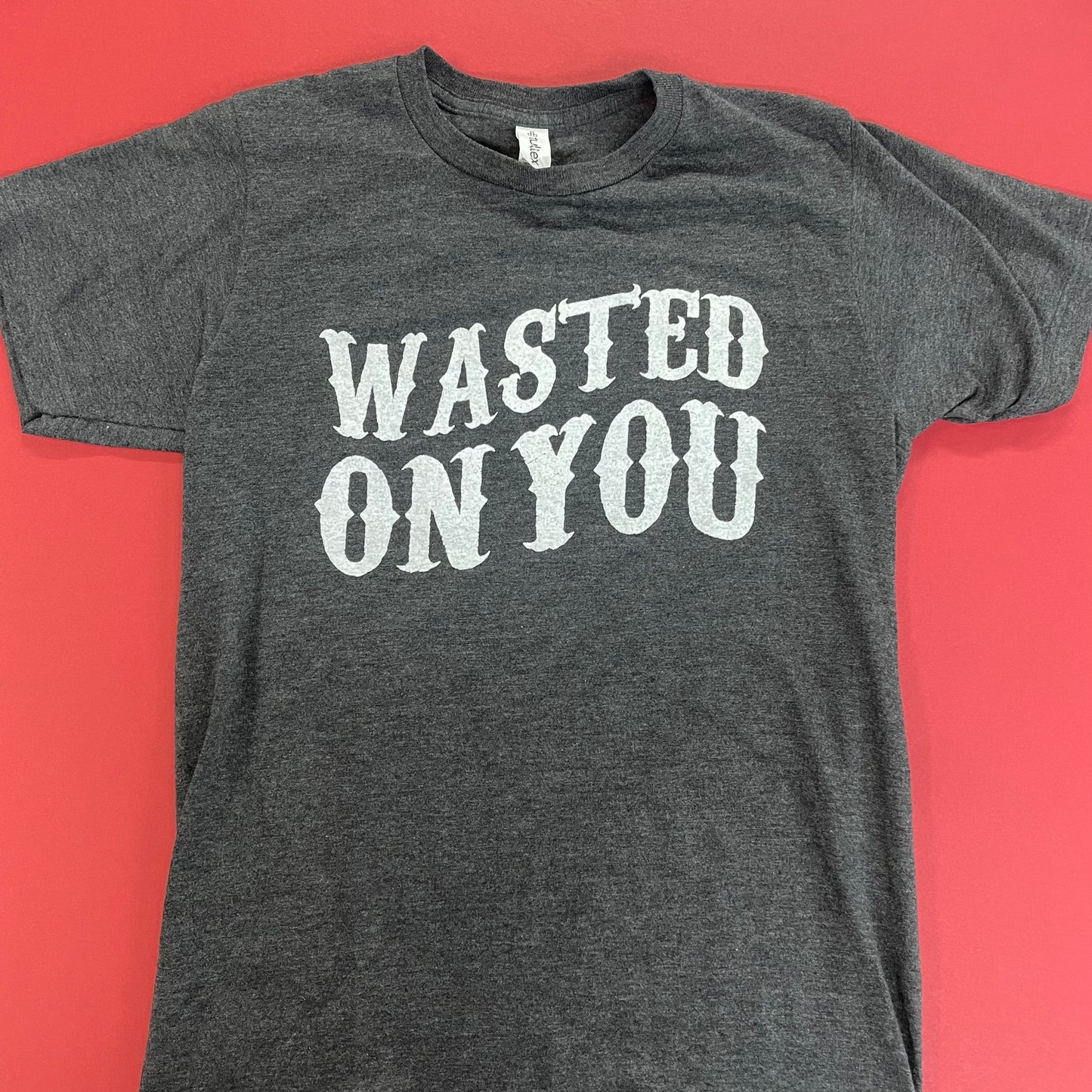 Wasted On You- T-Shirt