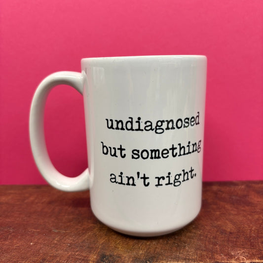 Undiagnosed But Something Ain't Right Mug - Mugsby