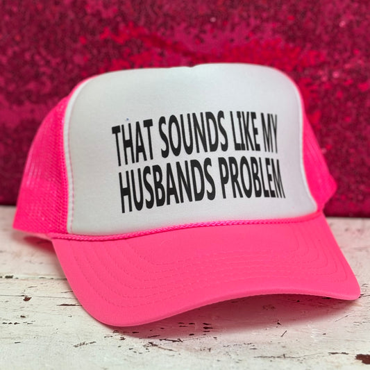 Sounds Like My Husband's Problem Trucker - Southern Attitude