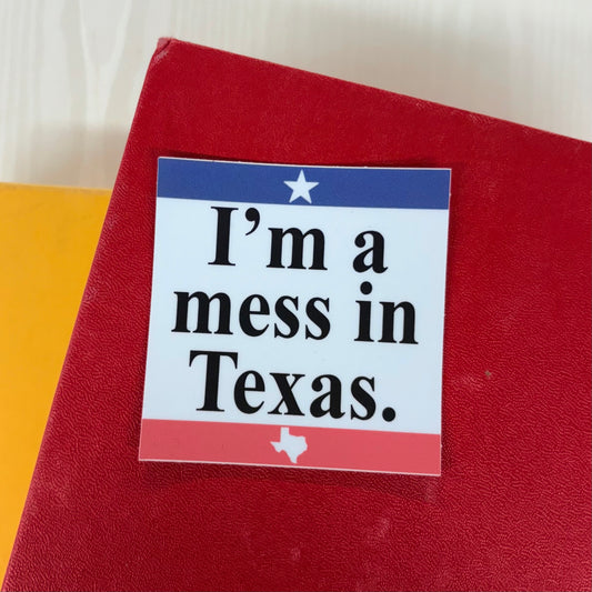 I'm A Mess In Texas Sticker - Mugsby